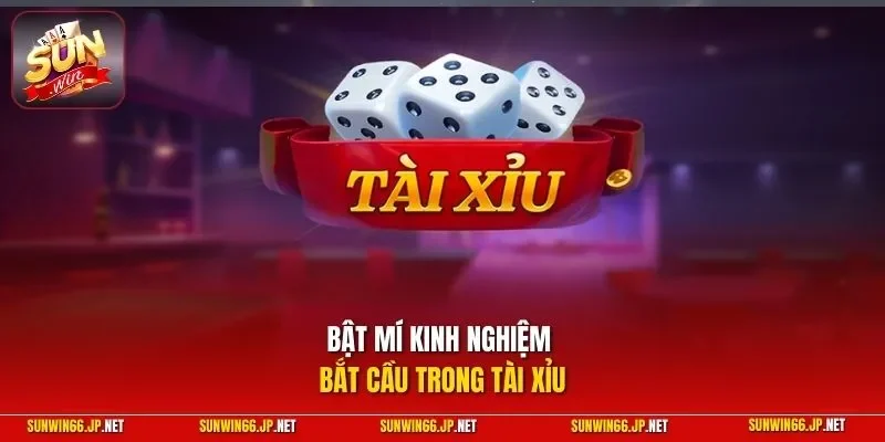Cách Bắt Cầu Tài Xỉu Chuẩn Xác – Thực Hiện Từ Chuyên Gia 12 Sunwin Bật mí kinh nghiệm bắt cầu trong tài xỉu